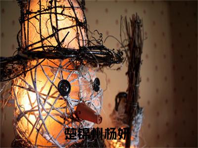 主角叫楚锦州杨妍的小说-《楚锦州杨妍》楚锦州杨妍最新章节在线阅读