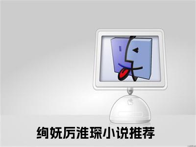绚妩厉淮琛免费小说-绚妩厉淮琛已更新最新章节