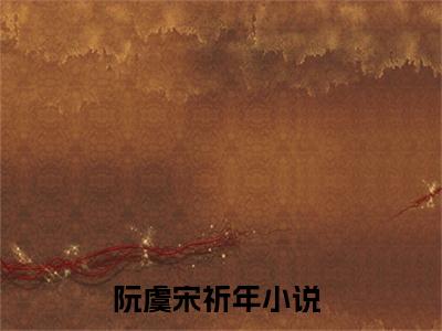 阮虞宋祈年小说（阮虞宋祈年）全文免费阅读无弹窗大结局_阮虞宋祈年小说无弹窗精彩阅读_笔趣阁