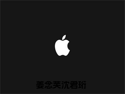 姜念芙沈君珩的小说全文免费阅读无弹窗,姜念芙沈君珩的小说在线免费阅读大结局