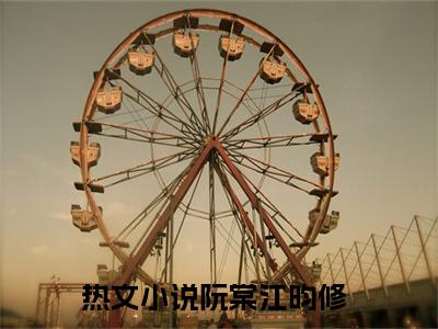 阮棠江昀修免费阅读目录 阮棠江昀修小说全文