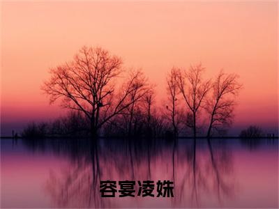 容宴凌姝小说（容宴凌姝）全文免费阅读无弹窗大结局_容宴凌姝全文免费完结版阅读（容宴凌姝）
