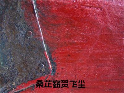 桑芷窈贺飞尘无广告小说全文免费阅读无弹窗大结局-桑芷窈贺飞尘在线阅读