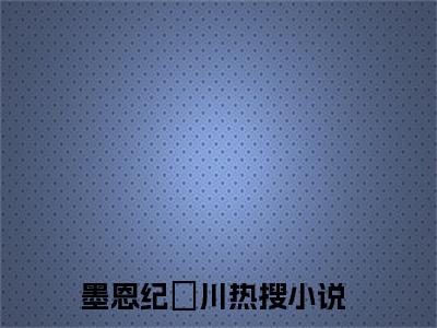 墨恩纪璟川正版小说最新章节在线阅读-老书虫推荐墨恩纪璟川小说