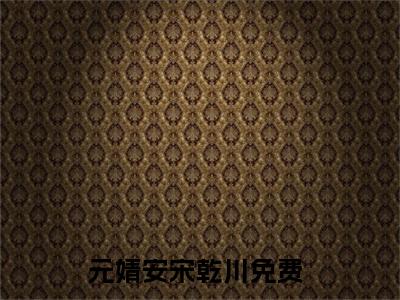 元婧安宋乾川（元婧安宋乾川）全文免费阅读无弹窗大结局_元婧安宋乾川：元婧安宋乾川最新章节列表_笔趣阁（元婧安宋乾川）
