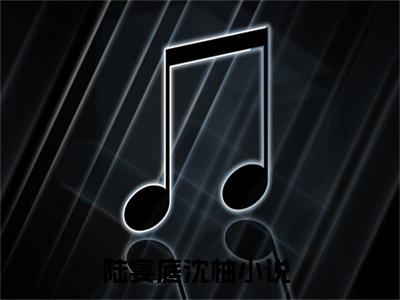 陆宴庭沈柚全文免费阅读无弹窗大结局_ (陆宴庭沈柚)最新章节列表笔趣阁