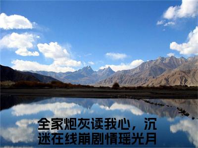 全家炮灰读我心，沉迷在线崩剧情(瑶光月)全文免费阅读无弹窗大结局_(全家炮灰读我心，沉迷在线崩剧情免费阅读全文大结局)最新章节列表_笔趣阁（瑶光月）