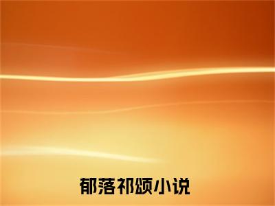 (郁落祁颂)最新章节在线阅读-小说无弹窗免费阅读