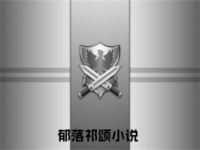 全章节完整《郁落祁颂》全文阅读《郁落祁颂》