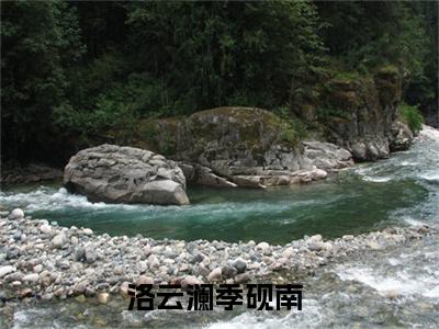 洛云澜季砚南（洛云澜季砚南）最新热门小说-洛云澜季砚南免费阅读