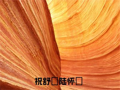 祝舒珣陆怀璟在线全文免费阅读祝舒珣陆怀璟是主角的小说