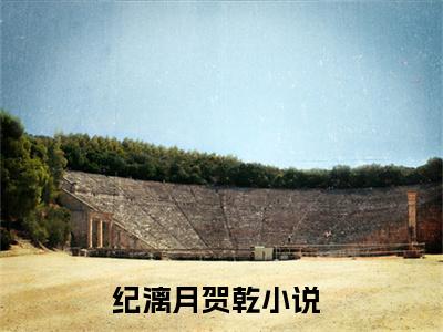 纪漓月贺乾（纪漓月贺乾）全文免费阅读无弹窗大结局_ (纪漓月贺乾小说全文免费阅读)最新章节列表_笔趣阁