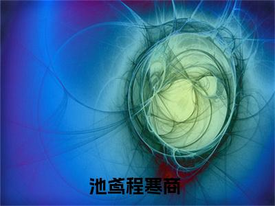 池鸢程寒商小说全文免费阅读 池鸢程寒商小说全文在线赏析_笔趣阁