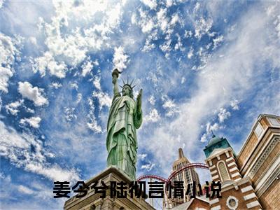 姜今兮陆彻小说大结局免费阅读-（姜今兮陆彻）抖音新上热文分享姜今兮陆彻