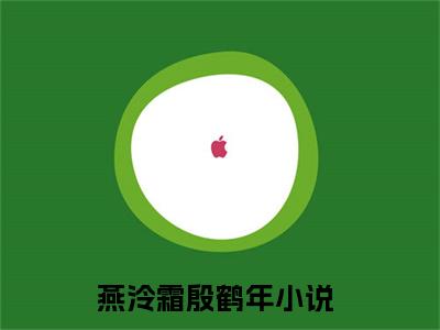 主角叫燕泠霜殷鹤年的小说在哪阅读燕泠霜殷鹤年是主角的小说