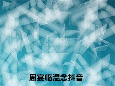 周宴临温念小说（周宴临温念）全文免费阅读_周宴临温念小说最新章节列表笔趣阁小说