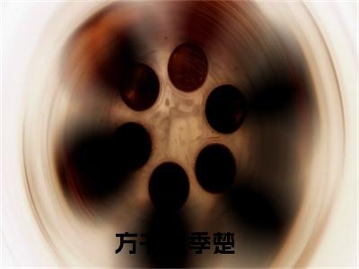 方书玉季楚小说（方书玉季楚）免费阅读全文无弹窗大结局_方书玉季楚免费阅读无弹窗小说_小说笔趣阁