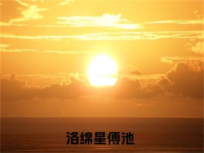 洛绵星傅池免费小说 洛绵星傅池全文阅读目录