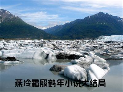 燕冷霜殷鹤年小说（燕冷霜殷鹤年)全文免费阅读无弹窗大结局_燕冷霜殷鹤年完整版最新阅读_笔趣阁（燕冷霜殷鹤年）