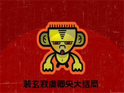 裴玄寂虞卿央免费阅读无弹窗大结局_(裴玄寂虞卿央免费阅读)裴玄寂虞卿央免费阅读无弹窗最新章节列表_笔趣阁