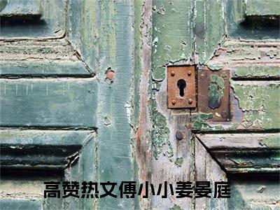 傅小小姜晏庭小说完整版阅读 傅小小姜晏庭呈全文在线赏析