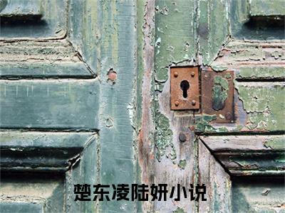楚东凌陆妍免费阅读最新章节无弹窗 楚东凌陆妍完整版小说在线阅读