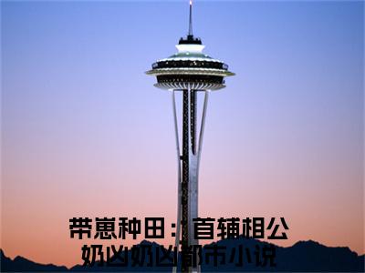 叶蓁（带崽种田：首辅相公奶凶奶凶）全文免费阅读无弹窗-带崽种田：首辅相公奶凶奶凶小说完整版在线阅读