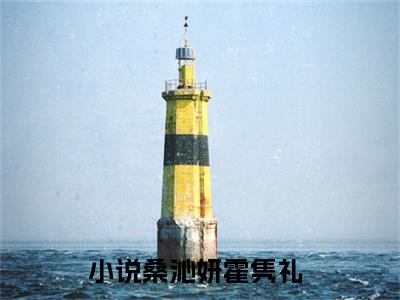 桑沁妍霍隽礼(桑沁妍霍隽礼)小说全文免费阅读无弹窗大结局_（桑沁妍霍隽礼）桑沁妍霍隽礼最新章节列表笔趣阁（桑沁妍霍隽礼）