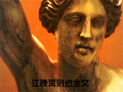 江晚贺则也小说全文（江晚贺则也）-江晚贺则也免费阅读目录