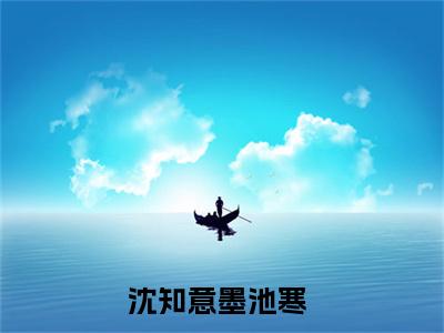 沈知意墨池寒阅读无弹窗大结局_（沈知意墨池寒阅读无弹窗）最新章节列表_笔趣阁（沈知意墨池寒）