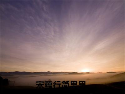 宋蕴行简思思(宋蕴行简思思)全文免费读无弹窗大结局_宋蕴行简思思免费阅读全文大结局最新章节列表_笔趣阁