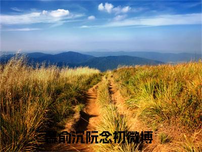 慕俞沉阮念初小说（慕俞沉阮念初）全文免费阅读无弹窗大结局_慕俞沉阮念初最新章节列表_笔趣阁