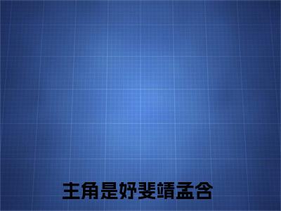 妤斐靖孟含小说（妤斐靖孟含）全文免费阅读无弹窗大结局_妤斐靖孟含（妤斐靖孟含小说）最新章节列表_笔趣阁（妤斐靖孟含）
