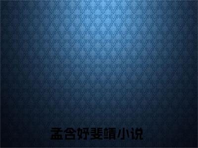 孟含妤斐靖txt（孟含妤斐靖）全文免费阅读无弹窗大结局_孟含妤斐靖最新章节列表_笔趣阁（孟含妤斐靖）