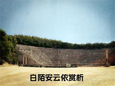 白陌安云依（白陌安云依）全文免费阅读无弹窗大结局_（白陌安云依）最新章节列表笔趣阁