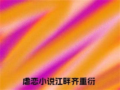 江畔齐重衍(江畔齐重衍)全文免费阅读无弹窗大结局_江畔齐重衍最新章节列表_笔趣阁（江畔齐重衍）