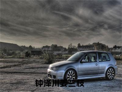 钟泽川姜兰枝（钟泽川姜兰枝）全文在线阅读无弹窗大结局_(钟泽川姜兰枝免费阅读全文大结局)最新章节列表_笔趣阁（钟泽川姜兰枝）