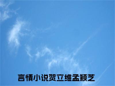 贺立维孟颖芝全文免费阅读无弹窗大结局_ 贺立维孟颖芝最新章节列表笔趣阁