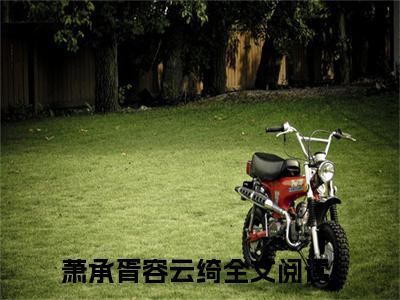 萧承胥容云绮小说全文免费阅读无弹窗大结局_斯人已逝，韶华难忆最新章节列表_笔趣阁