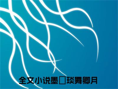 墨璟琰舞卿月（墨璟琰舞卿月）全文免费阅读无弹窗大结局_墨璟琰舞卿月最新章节列表_笔趣阁（墨璟琰舞卿月）
