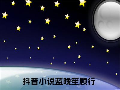 蓝晚笙顾行小说（蓝晚笙顾行）最新章节阅读-蓝晚笙顾行免费阅读无弹窗大结局