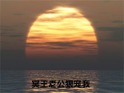 小说钭晗轩柏玥（冥王老公狠宠我）全文免费阅读-2023最火热门小说钭晗轩柏玥最新章节更新