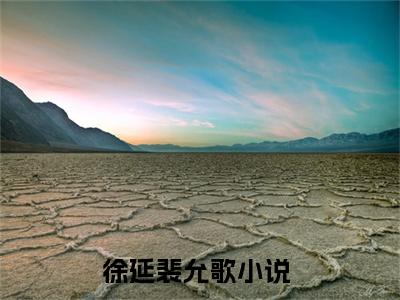 徐延裴允歌小说（徐延裴允歌）全文免费阅读无弹窗大结局_（徐延裴允歌）徐延裴允歌最新章节列表笔趣阁（徐延裴允歌）