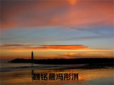 魏铭晨冯彤淇最新章节-（魏铭晨冯彤淇）最新试读-知乎小说