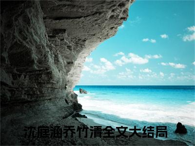 沈庭涵乔竹清的小说主角（沈庭涵乔竹清）免费阅读_沈庭涵乔竹清热搜小说完结版阅读