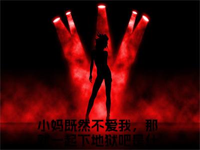 《小妈既然不爱我，那就一起下地狱吧》无弹窗大结局（闵馨悦尹翱宸）-抖音热推小妈既然不爱我，那就一起下地狱吧无弹窗阅读最新章节列表_笔趣阁