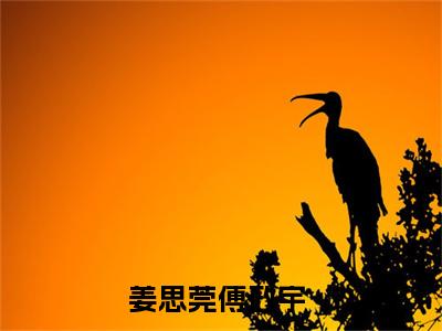 姜思莞傅政宇小说（姜思莞傅政宇）全文免费阅读无弹窗大结局_（姜思莞傅政宇）姜思莞傅政宇最新章节列表笔趣阁（姜思莞傅政宇）