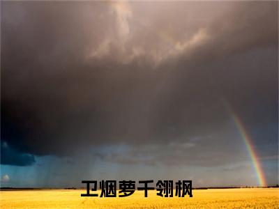 卫烟萝千翎枫小说全文免费阅读 卫烟萝千翎枫最新章节