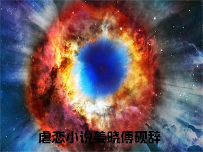 姜晓傅砚辞全文免费阅读_（姜晓傅砚辞免费阅读无弹窗）姜晓傅砚辞最新章节在线阅读笔趣阁