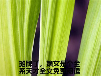 摊牌了，嫡女是个全系天才（棠清念）全文免费阅读最新章节大结局_摊牌了，嫡女是个全系天才最新章节列表_笔趣阁